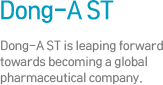 Dong-A ST - Dong-A ST is leaping forward towards becoming a global pharmaceutical company. 