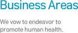 Business Areas- We vow to endeavor to promote human health.