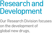 Research and Development - Our Research Division focuses on the development of global new drugs.